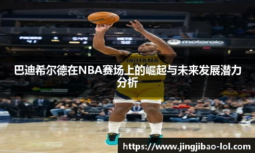 巴迪希尔德在NBA赛场上的崛起与未来发展潜力分析
